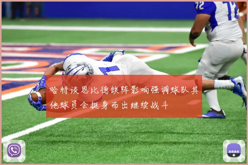 哈特谈恩比德缺阵影响强调球队其他球员会挺身而出继续战斗