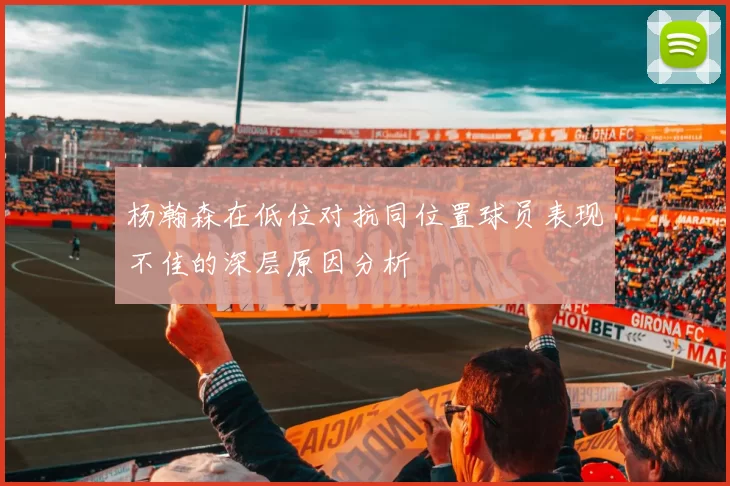 杨瀚森在低位对抗同位置球员表现不佳的深层原因分析